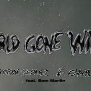 World Gone Wild Feat Sam Martin От Robin Schulz Cyril