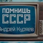 Помнишь Ссср Андрей Куряев