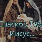 Спасибо Тебе Иисус Родился Ты