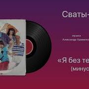 Я Без Тебя Минус Сваты