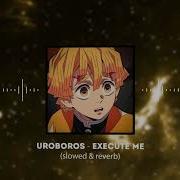 Uroboros Execute Me Slowed