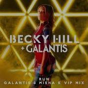 Run Galantis Misha K Vip Mix Becky Hill Galantis