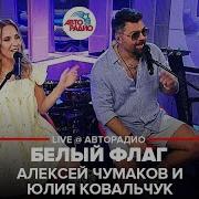 Алексей Чумаков И Юля Ковальчук Белый Флаг