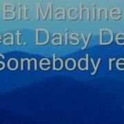 Bit Machine Feat Daisy Dee Somebody Real