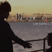 What Do You Need To Say 어떤 말이 필요하니 Lee Jun Ho