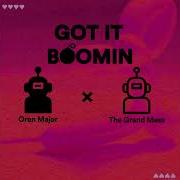 Got It Boomin Oren Major The Grand Mess