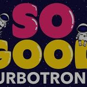 Turbotronic So Good