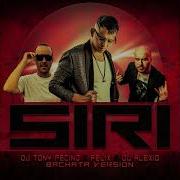 Siri Dj Tony Pecino X Felix X Alexio Dj Bachata Version