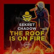 Sekret Chadow The Roof Is On Fire