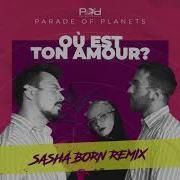 Où Est Ton Amour Dj Sasha Born Radio Edit Parade Of Planets