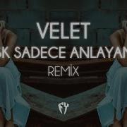 Velet Aşk Sadece Anlayana Remix