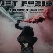 I Don T Care Jet Furio