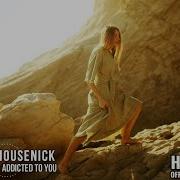 Housenick Addicted To You