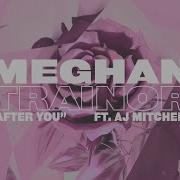 After You Feat Aj Mitchell Meghan Trainor