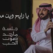 ماجد المهندس يا رايح وين مسافر جلسة ماجد صوت الحب