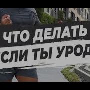 Что Делать Если Ты Уродка