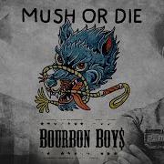 Bourbon Boys Mush Or Die