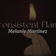 Melanie Martinez Inconsistent Flame