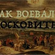 Убегайте Или Удерем Мы Как Воевали Московиты Историк