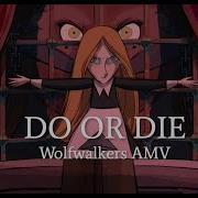 Wolfwalkers Amv Do Or Die