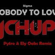 Sigma Nobody To Love Pytro Ely Oaks Remix