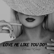 Elena Gray Love Me Like You Do