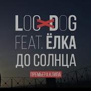 Loc Dog Feat Ёлка До Солнца