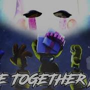 Fnaf Come Together Now