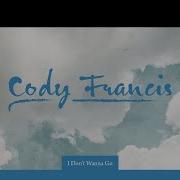 Cody Francis I Don T Wanna Go