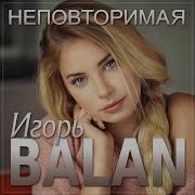 Неповторимая Игорь Балан