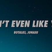 Botalks Don T Even Like You Lyrics Jonasu Remix