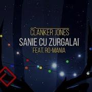 Clanker Jones Feat Ro Mania Sanie Cu Zurgalai