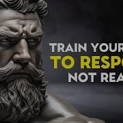 Train Your Mind To Respond Not React Stoic Philosophy