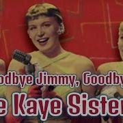 The Kaye Sisters Goodbye Jimmy Goodbye