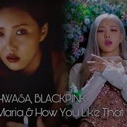 Hwasa Blackpink Maria How You Like That Seohwan Mashup