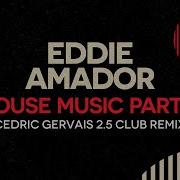 House Music Pt 3 Cedric Gervais 2 5 Club Remix Eddie Amador