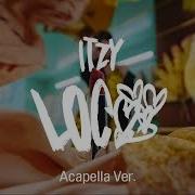 Itzy Loco Acapella