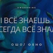 Ошо Ты Всё Знаешь Ты Всегда Всё Знал Просветление Пробуждение