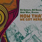 Now That We Got He Dj Satelite Dj Galio