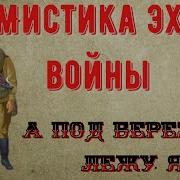 Мистика Эхо Войны А Под Берёзкой Лежу Я