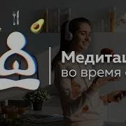 Супер Медитация Во Время Еды Максимум Пользы От Минимума Еды