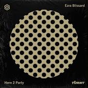 Ezra Blissard Here 2 Party