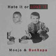 Bun Xapa Moojo Hate It Or Love It Original Mix