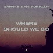 Garry B Arthur Kody Where Should We Go Alex Menco Remix