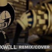 Bendy Andthe Ink Machine Song Saymaxwell