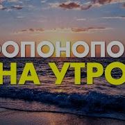 Утренние Медитация Хоопонопоно На Утро Элая Дар