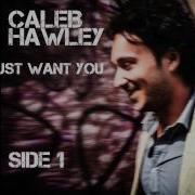 Caleb Hawley I Just Want You