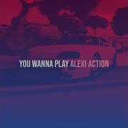 You Wanna Play Alexi Action