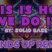 Solid Base This Is How We Do It Hands Up Remix