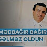 Məmmədbağır Bağırzadə Sən Gəlməz Oldun